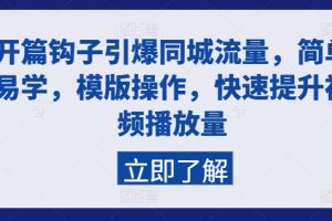 开篇钩子引爆同城流量，简单易学，模版操作，快速提升视频播放量